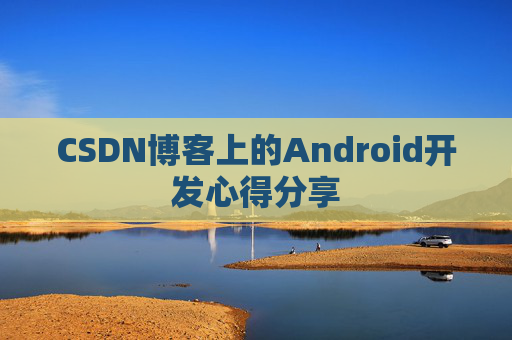 CSDN博客上的Android开发心得分享